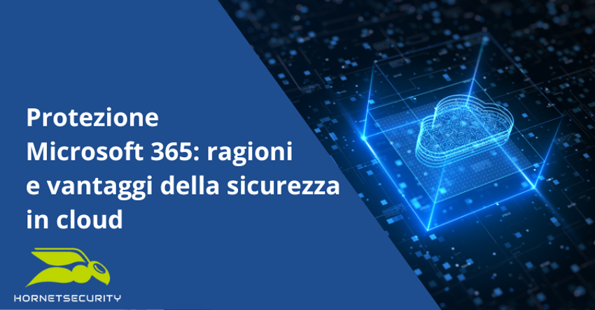 Protezione Microsoft 365: ragioni e vantaggi della sicurezza in cloud